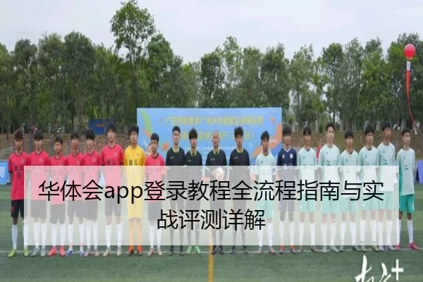 华体会app登录教程全流程指南与实战评测详解
